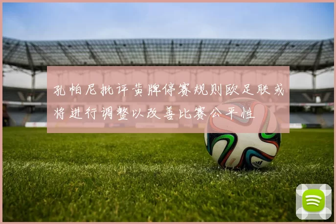 孔帕尼批评黄牌停赛规则欧足联或将进行调整以改善比赛公平性
