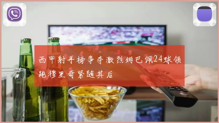 西甲射手榜争夺激烈姆巴佩24球领跑穆里奇紧随其后