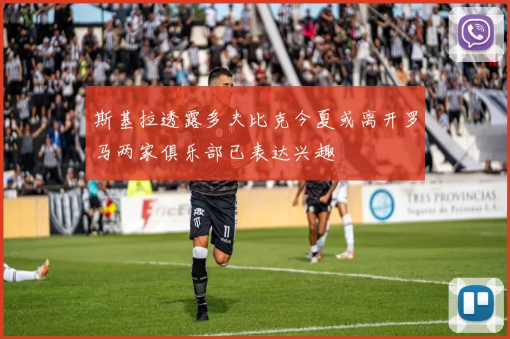 斯基拉透露多夫比克今夏或离开罗马两家俱乐部已表达兴趣