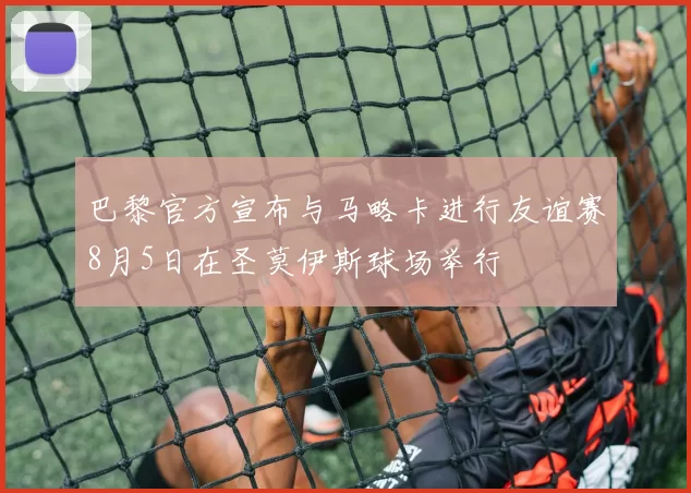 巴黎官方宣布与马略卡进行友谊赛8月5日在圣莫伊斯球场举行