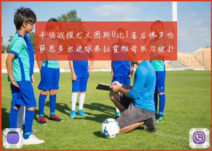 半场战报尤文图斯0比1落后佛罗伦萨恩多尔进球弗拉霍维奇单刀被扑救